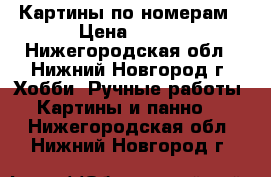 Картины по номерам › Цена ­ 850 - Нижегородская обл., Нижний Новгород г. Хобби. Ручные работы » Картины и панно   . Нижегородская обл.,Нижний Новгород г.